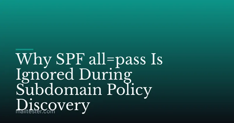 Why SPF all=pass Is Ignored During Subdomain Policy Discovery