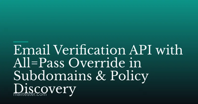 Email Verification API with All=Pass Override in Subdomains & Policy Discovery