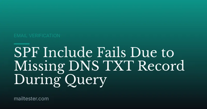 SPF Include Fails Due to Missing DNS TXT Record During Query