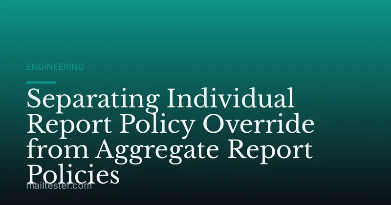 Separating Individual Report Policy Override from Aggregate Report Policies