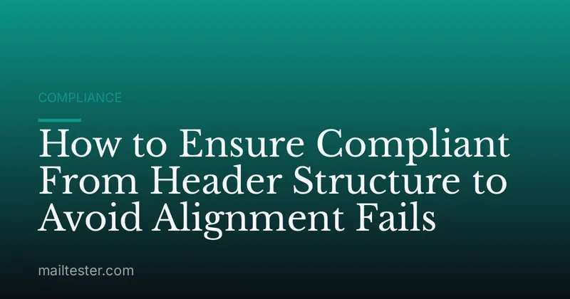 How to Ensure Compliant From Header Structure to Avoid Alignment Fails