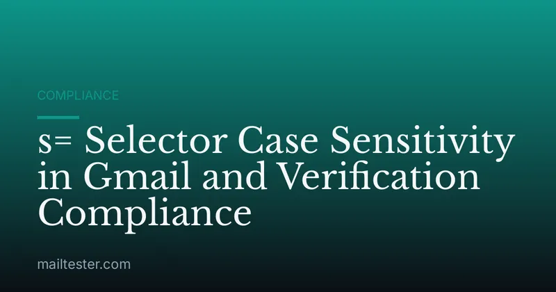 s= Selector Case Sensitivity in Gmail and Verification Compliance