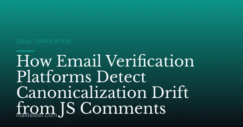 How Email Verification Platforms Detect Canonicalization Drift from JS Comments
