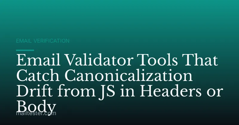 Email Validator Tools That Catch Canonicalization Drift from JS in Headers or Body
