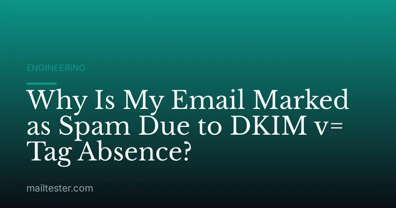 Why Is My Email Marked as Spam Due to DKIM v= Tag Absence?