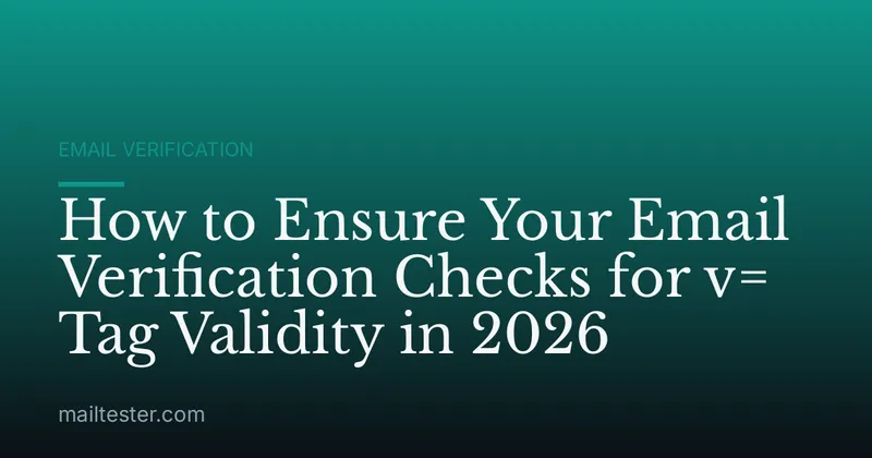 How to Ensure Your Email Verification Checks for v= Tag Validity in 2026