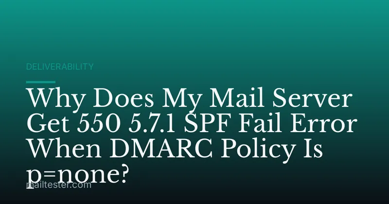 Why Does My Mail Server Get 550 5.7.1 SPF Fail Error When DMARC Policy Is p=none?