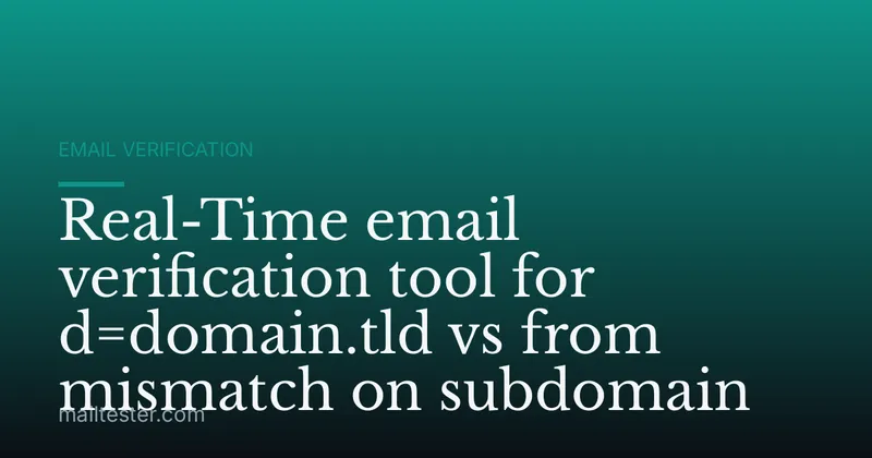 Real-Time email verification tool for d=domain.tld vs from mismatch on subdomain