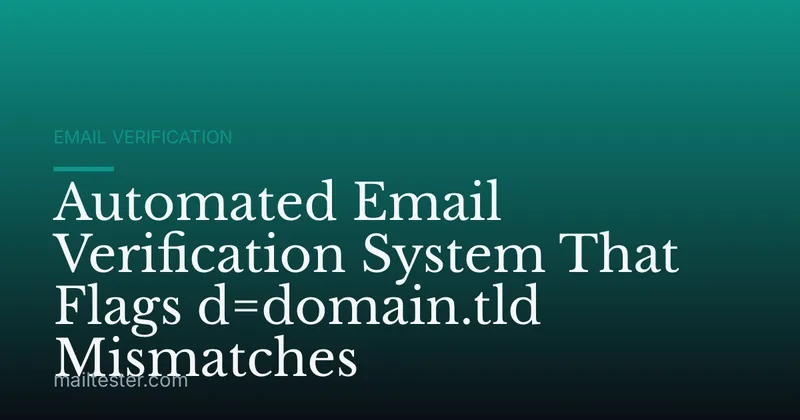 Automated Email Verification System That Flags d=domain.tld Mismatches