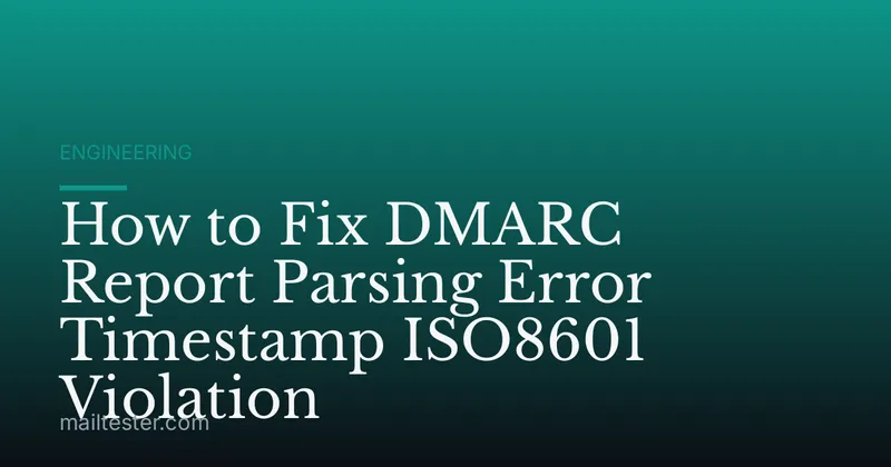 How to Fix DMARC Report Parsing Error Timestamp ISO8601 Violation