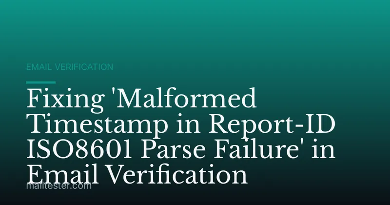 Fixing 'Malformed Timestamp in Report-ID ISO8601 Parse Failure' in Email Verification