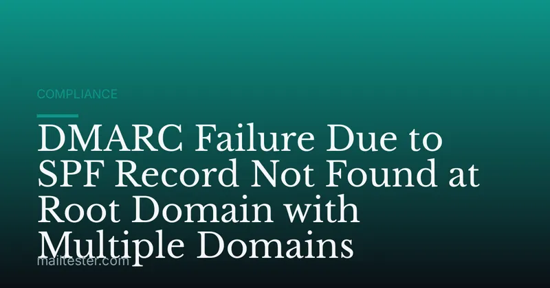 DMARC Failure Due to SPF Record Not Found at Root Domain with Multiple Domains