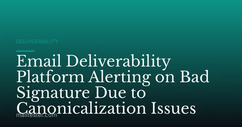 Email Deliverability Platform Alerting on Bad Signature Due to Canonicalization Issues