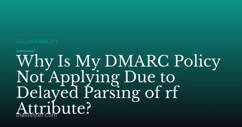 Why Is My DMARC Policy Not Applying Due to Delayed Parsing of rf Attribute?