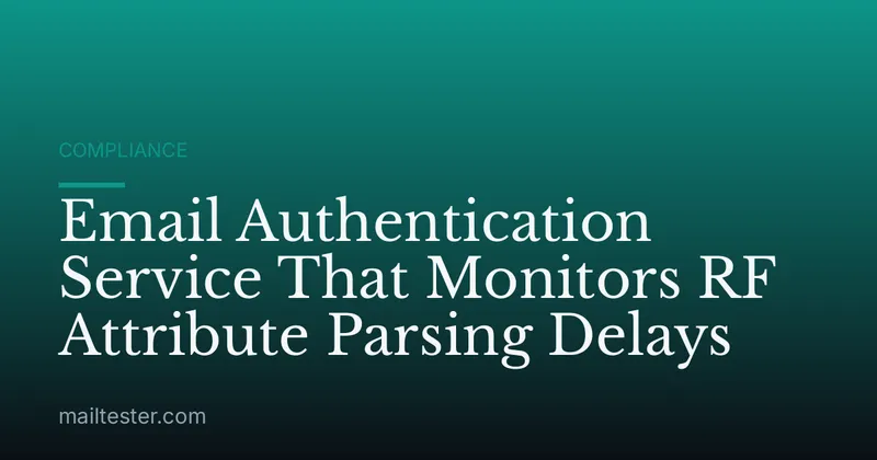 Email Authentication Service That Monitors RF Attribute Parsing Delays