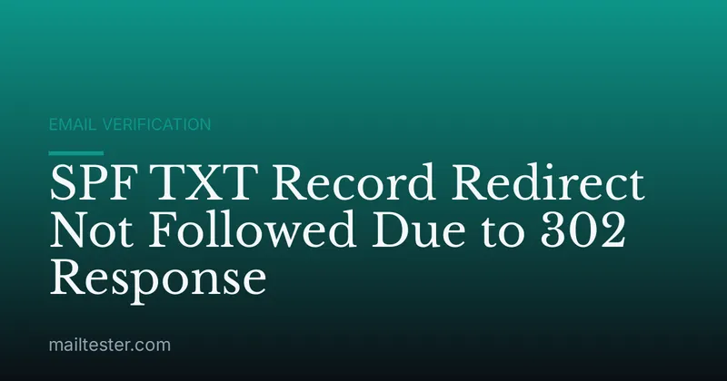 SPF TXT Record Redirect Not Followed Due to 302 Response
