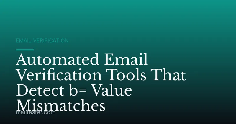 Automated Email Verification Tools That Detect b= Value Mismatches