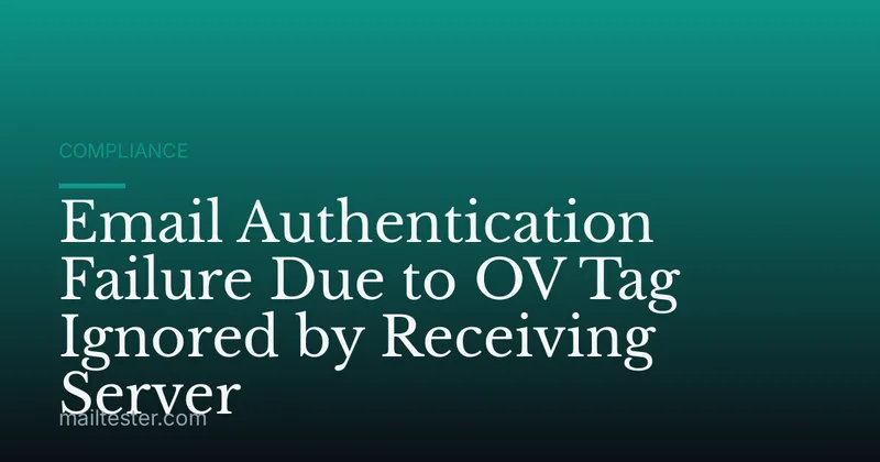 Email Authentication Failure Due to OV Tag Ignored by Receiving Server
