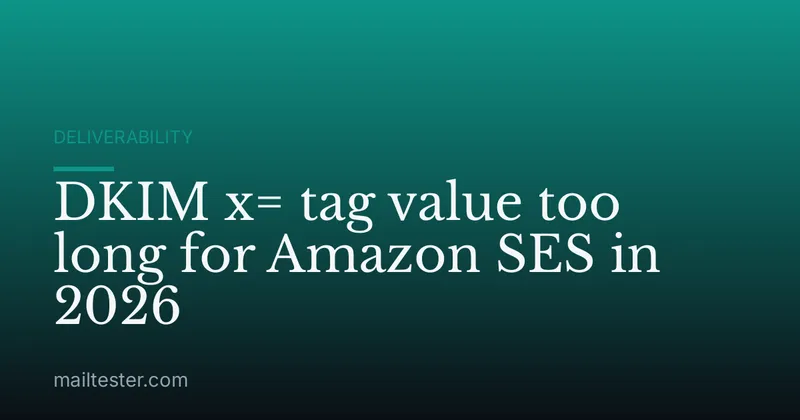 DKIM x= tag value too long for Amazon SES in 2026