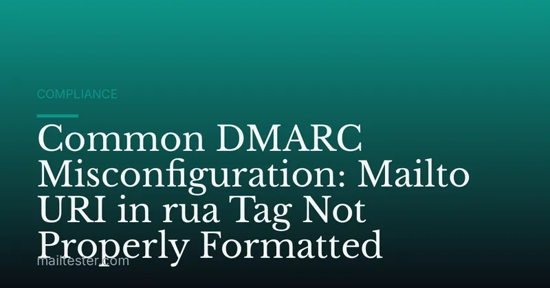 Common DMARC Misconfiguration: Mailto URI in rua Tag Not Properly Formatted