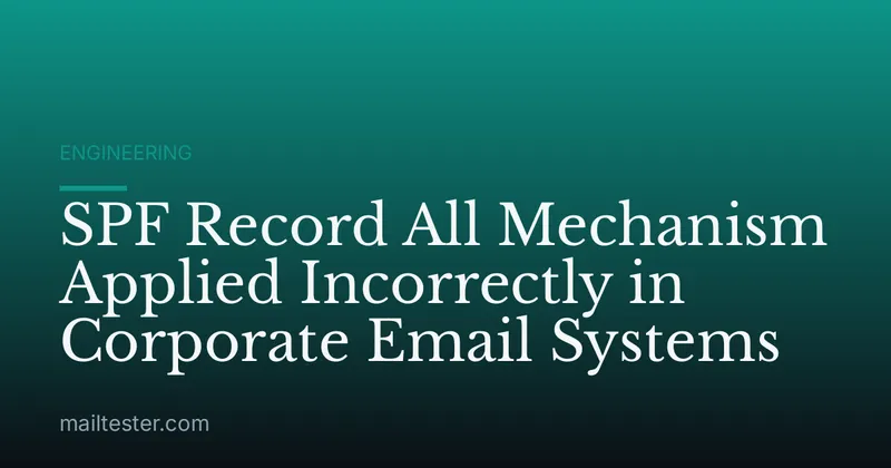 SPF Record All Mechanism Applied Incorrectly in Corporate Email Systems