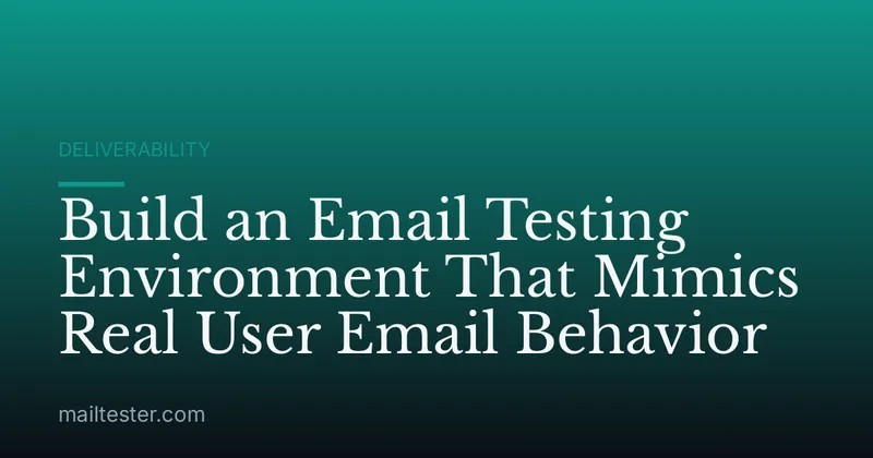 Build an Email Testing Environment That Mimics Real User Email Behavior