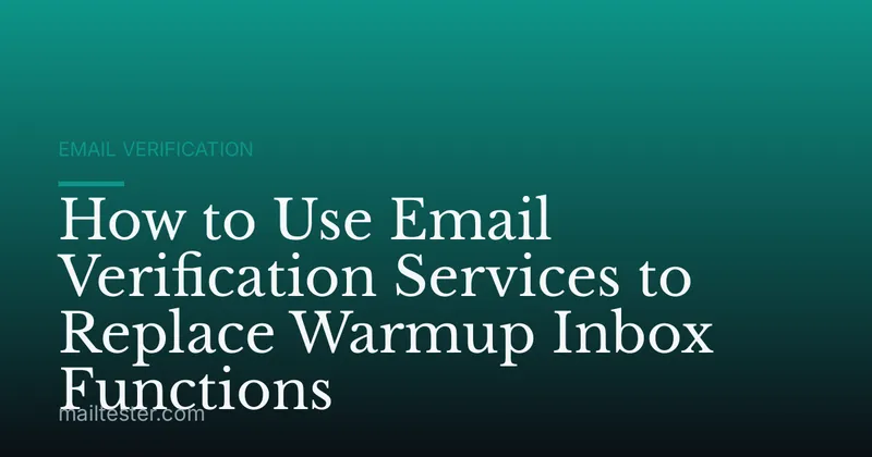 How to Use Email Verification Services to Replace Warmup Inbox Functions