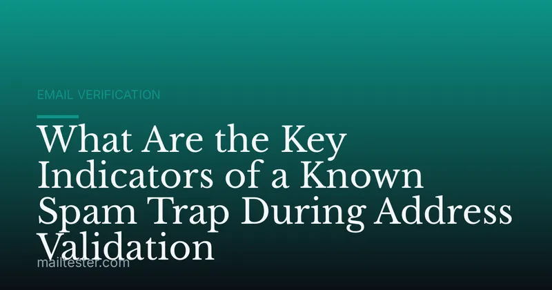 What Are the Key Indicators of a Known Spam Trap During Address Validation