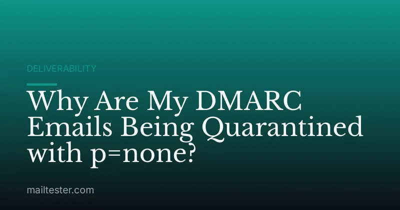 Why Are My DMARC Emails Being Quarantined with p=none?