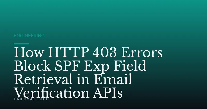 How HTTP 403 Errors Block SPF Exp Field Retrieval in Email Verification APIs