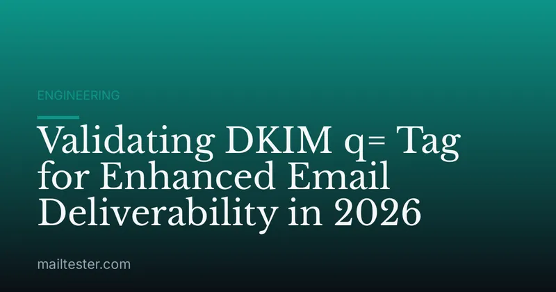 Validating DKIM q= Tag for Enhanced Email Deliverability in 2026