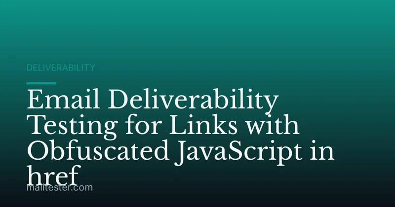 Email Deliverability Testing for Links with Obfuscated JavaScript in href