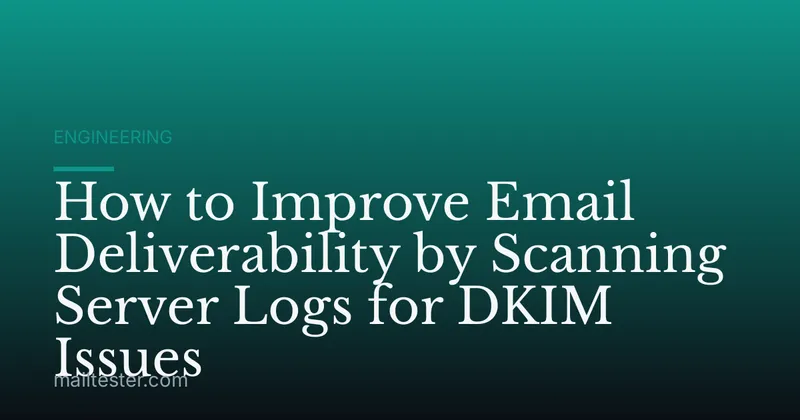 How to Improve Email Deliverability by Scanning Server Logs for DKIM Issues