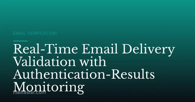 Real-Time Email Delivery Validation with Authentication-Results Monitoring