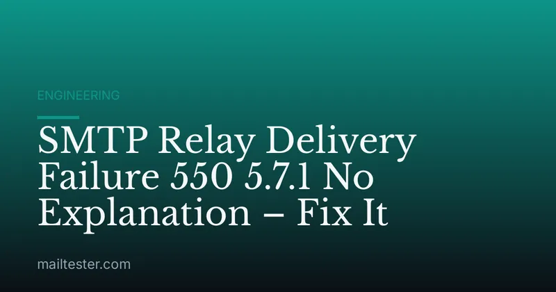 SMTP Relay Delivery Failure 550 5.7.1 No Explanation – Fix It