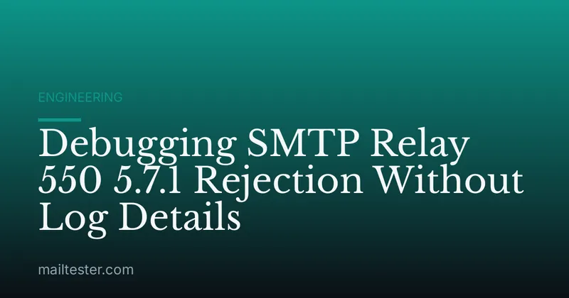 Debugging SMTP Relay 550 5.7.1 Rejection Without Log Details