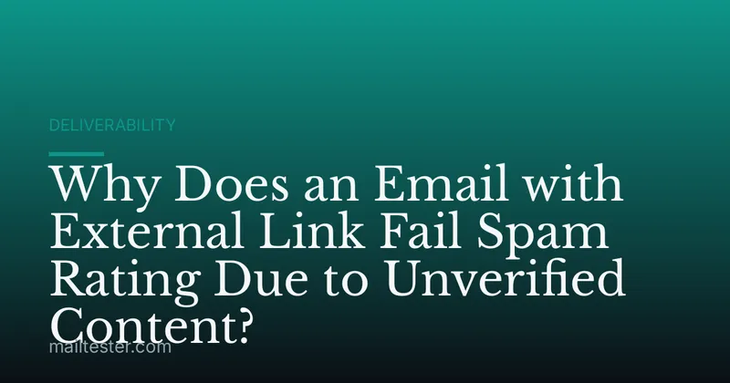 Why Does an Email with External Link Fail Spam Rating Due to Unverified Content?