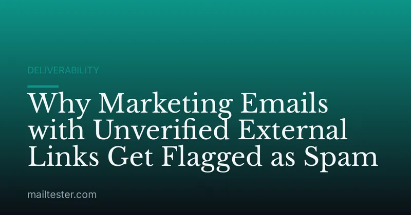 Why Marketing Emails with Unverified External Links Get Flagged as Spam