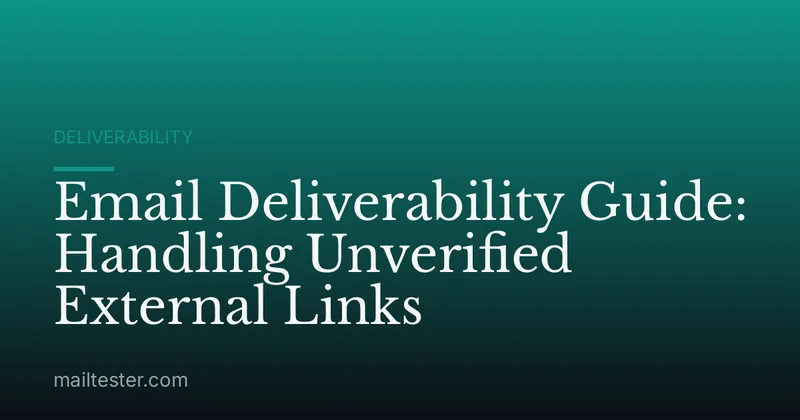 Email Deliverability Guide: Handling Unverified External Links