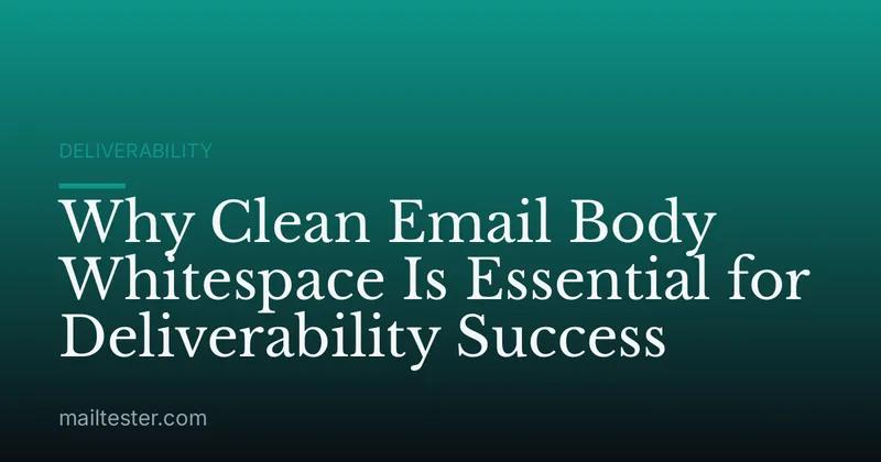 Why Clean Email Body Whitespace Is Essential for Deliverability Success