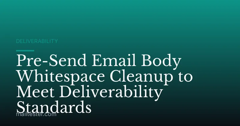 Pre-Send Email Body Whitespace Cleanup to Meet Deliverability Standards