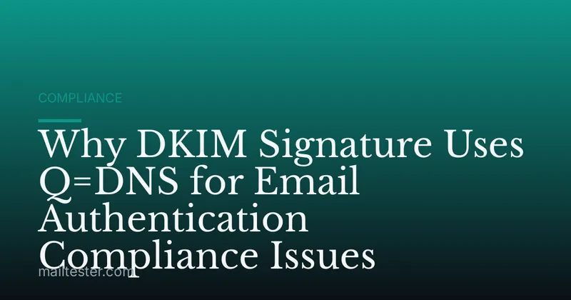 Why DKIM Signature Uses Q=DNS for Email Authentication Compliance Issues