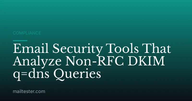 Email Security Tools That Analyze Non-RFC DKIM q=dns Queries