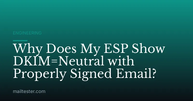 Why Does My ESP Show DKIM=Neutral with Properly Signed Email?