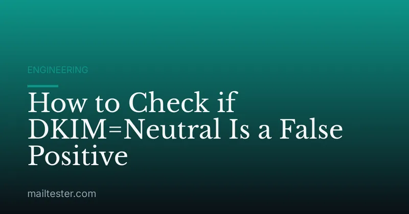 How to Check if DKIM=Neutral Is a False Positive