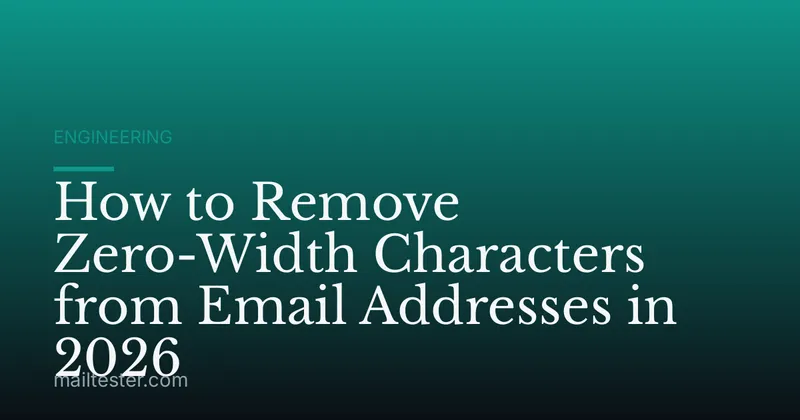 How to Remove Zero-Width Characters from Email Addresses in 2026