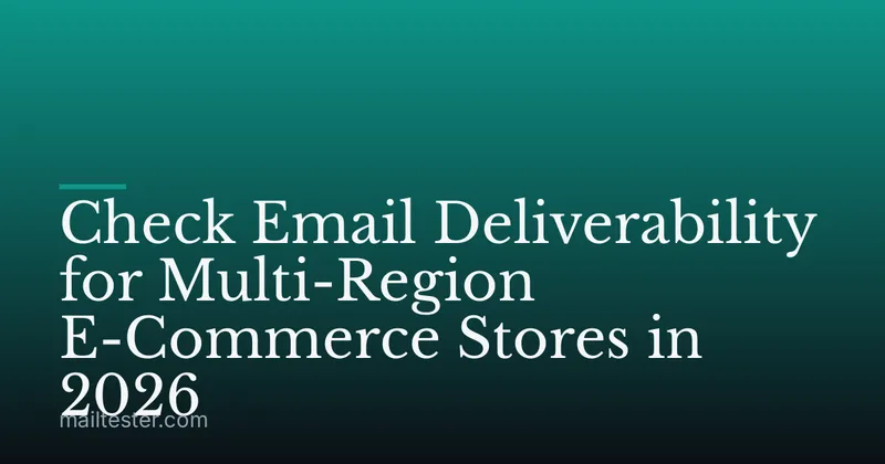 Check Email Deliverability for Multi-Region E-Commerce Stores in 2026