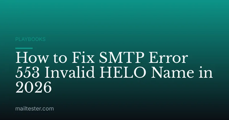 How to Fix SMTP Error 553 Invalid HELO Name in 2026