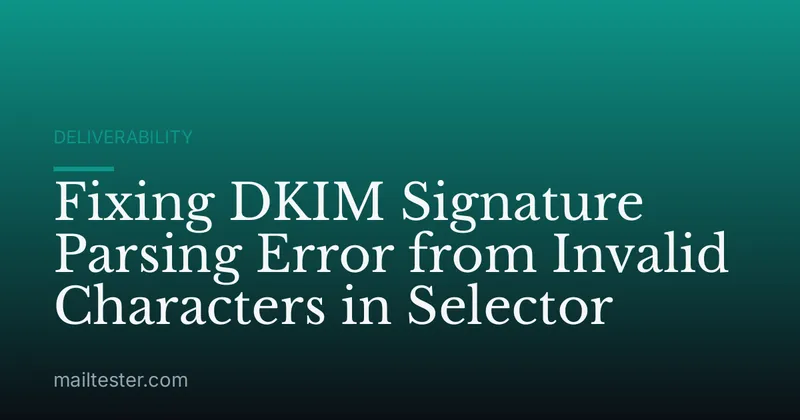 Fixing DKIM Signature Parsing Error from Invalid Characters in Selector