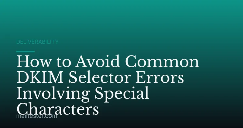 How to Avoid Common DKIM Selector Errors Involving Special Characters